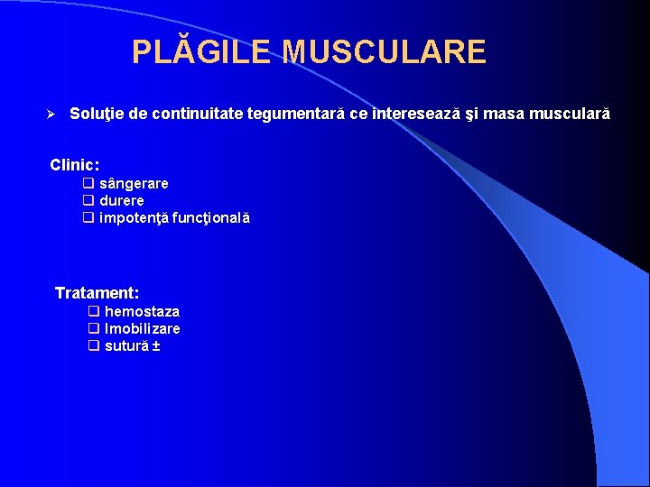 PLĂGILE MUSCULARE Ø Soluţie de continuitate tegumentară ce interesează şi masa musculară Clinic: q