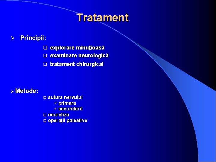 Tratament Ø Principii: q explorare minuţioasă Ø q examinare neurologică q tratament chirurgical Metode: