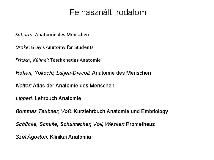 Felhasznált irodalom Sobotta: Anatomie des Menschen Drake: Gray's Anatomy for Students Fritsch, Kühnel: Taschenatlas