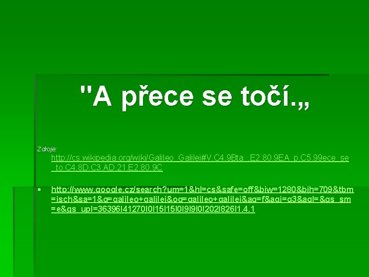 "A přece se točí. „ Zdroje: http: //cs. wikipedia. org/wiki/Galileo_Galilei#V. C 4. 9 Bta_.