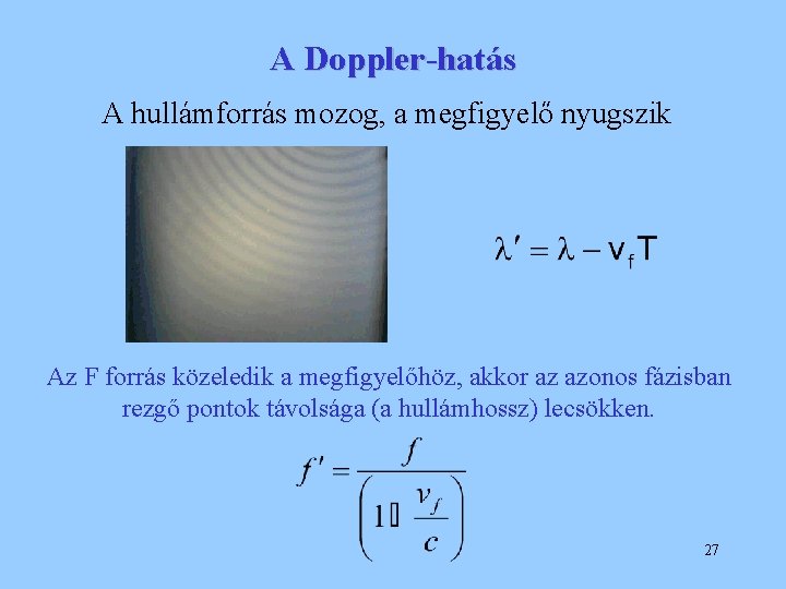 A Doppler-hatás A hullámforrás mozog, a megfigyelő nyugszik Az F forrás közeledik a megfigyelőhöz,