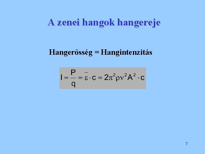 A zenei hangok hangereje Hangerősség = Hangintenzitás 7 