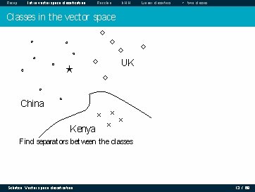 Recap Intro vector space classification Rocchio k. NN Linear classifiers > two classes Classes Recap Intro vector space classification Rocchio k. NN Linear classifiers > two classes Classes