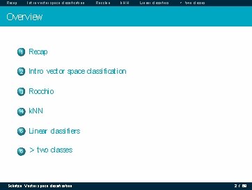 Recap Intro vector space classification Rocchio k. NN Linear classifiers > two classes Overview Recap Intro vector space classification Rocchio k. NN Linear classifiers > two classes Overview