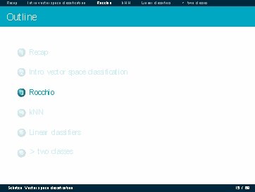 Recap Intro vector space classification Rocchio k. NN Linear classifiers > two classes Outline Recap Intro vector space classification Rocchio k. NN Linear classifiers > two classes Outline