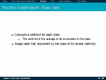 Recap Intro vector space classification Rocchio k. NN Linear classifiers > two classes Rocchio Recap Intro vector space classification Rocchio k. NN Linear classifiers > two classes Rocchio