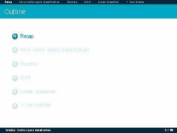 Recap Intro vector space classification Rocchio k. NN Linear classifiers > two classes Outline Recap Intro vector space classification Rocchio k. NN Linear classifiers > two classes Outline