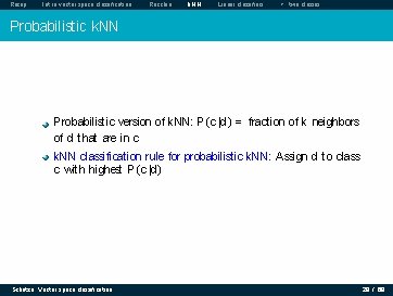 Recap Intro vector space classification Rocchio k. NN Linear classifiers > two classes Probabilistic Recap Intro vector space classification Rocchio k. NN Linear classifiers > two classes Probabilistic