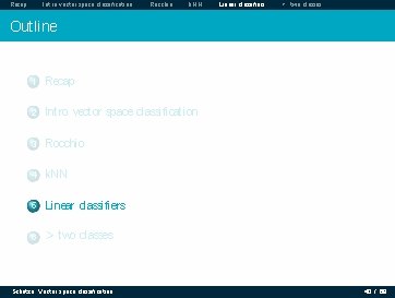 Recap Intro vector space classification Rocchio k. NN Linear classifiers > two classes Outline Recap Intro vector space classification Rocchio k. NN Linear classifiers > two classes Outline