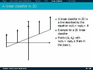 Recap Intro vector space classification Rocchio k. NN Linear classifiers > two classes A Recap Intro vector space classification Rocchio k. NN Linear classifiers > two classes A