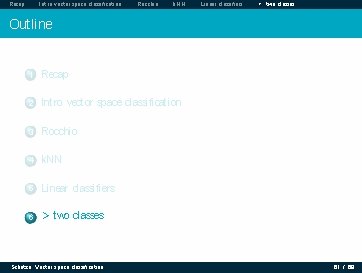 Recap Intro vector space classification Rocchio k. NN Linear classifiers > two classes Outline Recap Intro vector space classification Rocchio k. NN Linear classifiers > two classes Outline