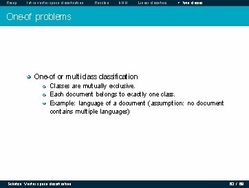 Recap Intro vector space classification Rocchio k. NN Linear classifiers > two classes One-of Recap Intro vector space classification Rocchio k. NN Linear classifiers > two classes One-of