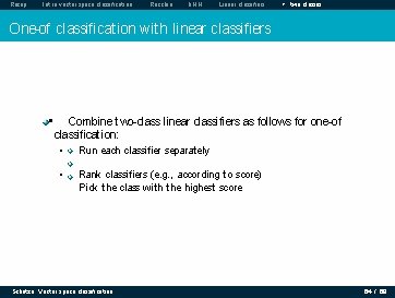 Recap Intro vector space classification Rocchio k. NN Linear classifiers > two classes One-of Recap Intro vector space classification Rocchio k. NN Linear classifiers > two classes One-of