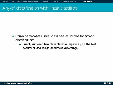 Recap Intro vector space classification Rocchio k. NN Linear classifiers > two classes Any-of Recap Intro vector space classification Rocchio k. NN Linear classifiers > two classes Any-of
