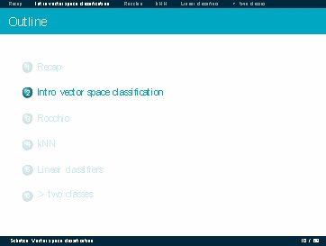 Recap Intro vector space classification Rocchio k. NN Linear classifiers > two classes Outline Recap Intro vector space classification Rocchio k. NN Linear classifiers > two classes Outline