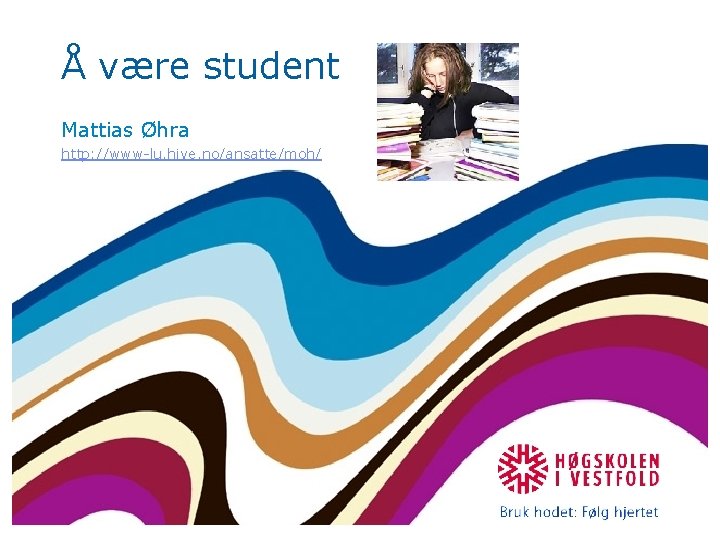 Å være student Mattias Øhra http: //www-lu. hive. no/ansatte/moh/ 