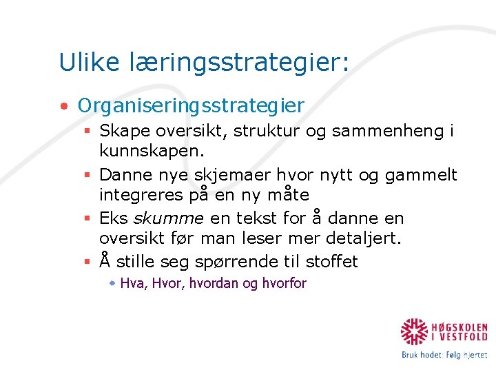 Ulike læringsstrategier: • Organiseringsstrategier § Skape oversikt, struktur og sammenheng i kunnskapen. § Danne