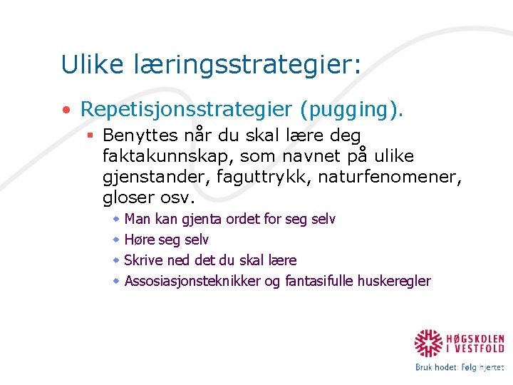 Ulike læringsstrategier: • Repetisjonsstrategier (pugging). § Benyttes når du skal lære deg faktakunnskap, som