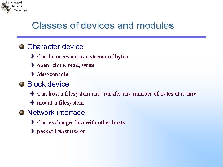 Classes of devices and modules Character device Can be accessed as a stream of