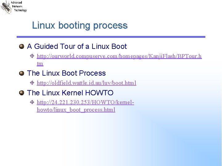 Linux booting process A Guided Tour of a Linux Boot http: //ourworld. compuserve. com/homepages/Kanji.