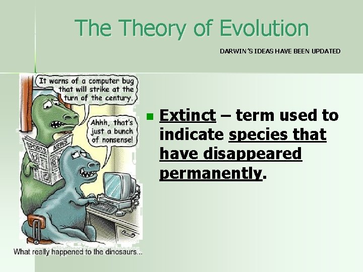 The Theory of Evolution DARWIN’S IDEAS HAVE BEEN UPDATED n Extinct – term used