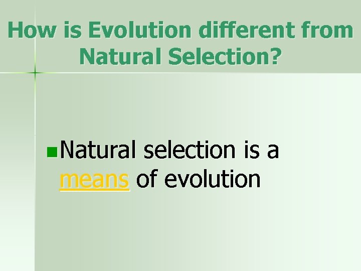 How is Evolution different from Natural Selection? n Natural selection is a means of