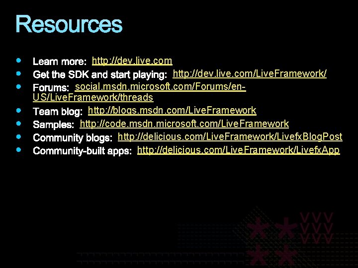 Resources http: //dev. live. com/Live. Framework/ social. msdn. microsoft. com/Forums/en. US/Live. Framework/threads http: //blogs. Resources http: //dev. live. com/Live. Framework/ social. msdn. microsoft. com/Forums/en. US/Live. Framework/threads http: //blogs.