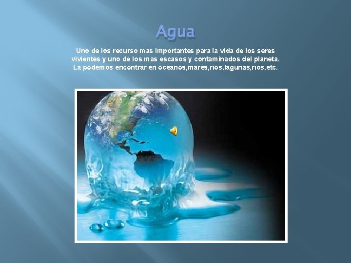 Agua Uno de los recurso mas importantes para la vida de los seres vivientes