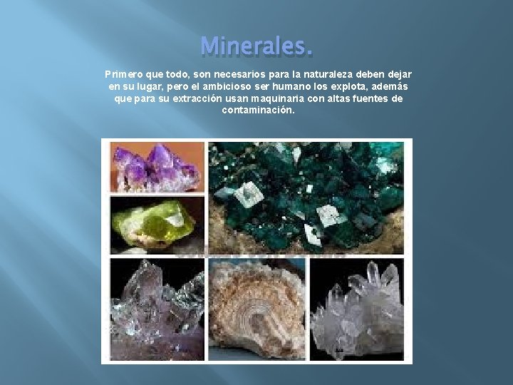 Minerales. Primero que todo, son necesarios para la naturaleza deben dejar en su lugar,