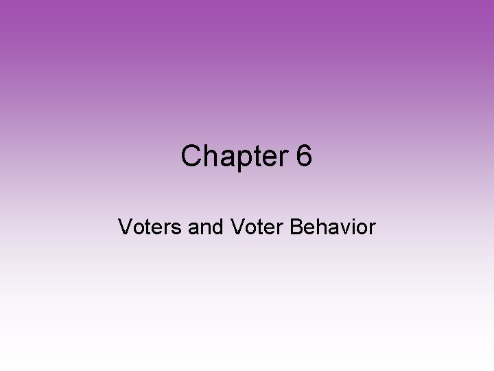 Chapter 6 Voters and Voter Behavior 
