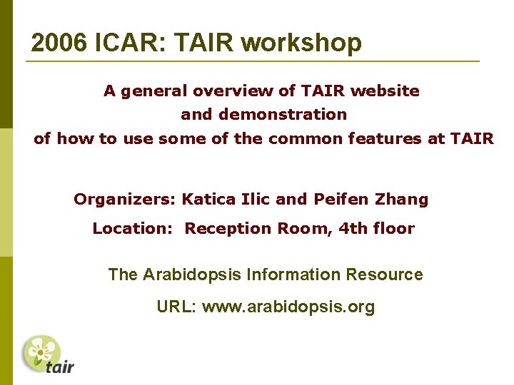 2006 ICAR: TAIR workshop A general overview of TAIR website and demonstration of how