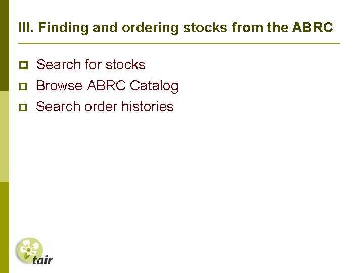 III. Finding and ordering stocks from the ABRC Search for stocks Browse ABRC Catalog