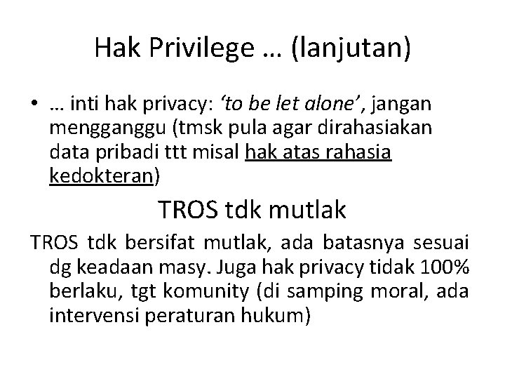 Hak Privilege … (lanjutan) • … inti hak privacy: ‘to be let alone’, jangan