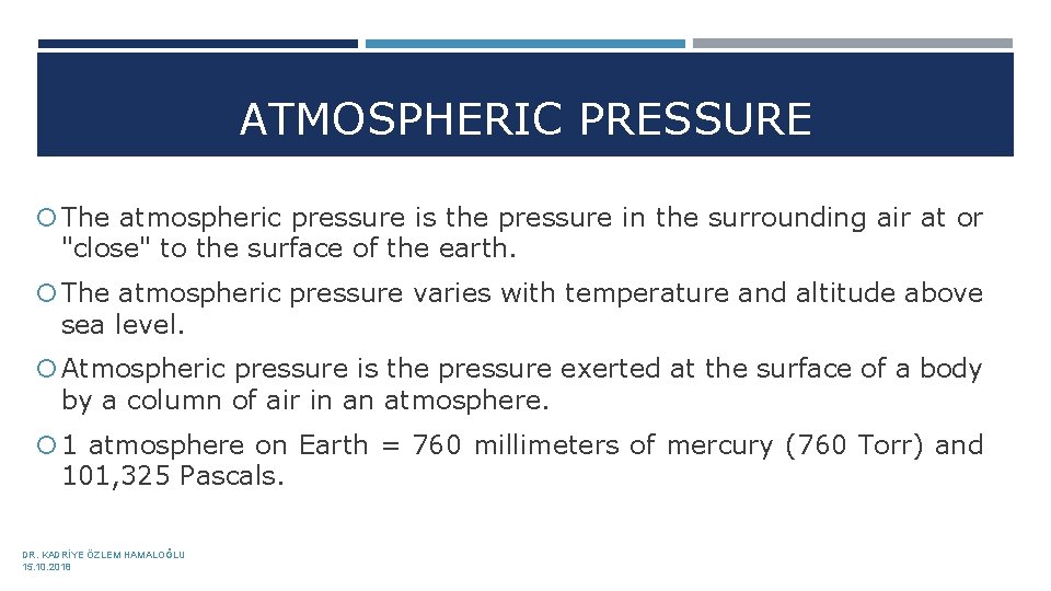 ATMOSPHERIC PRESSURE The atmospheric pressure is the pressure in the surrounding air at or