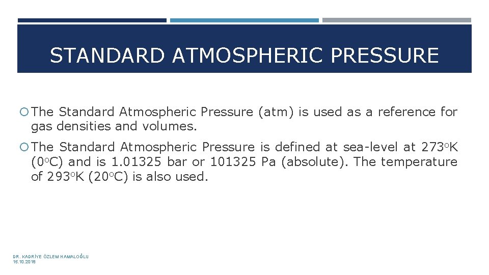 STANDARD ATMOSPHERIC PRESSURE The Standard Atmospheric Pressure (atm) is used as a reference for