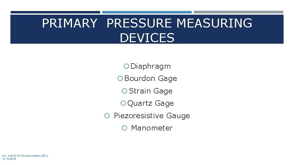 PRIMARY PRESSURE MEASURING DEVICES Diaphragm Bourdon Gage Strain Gage Quartz Gage Piezoresistive Gauge Manometer