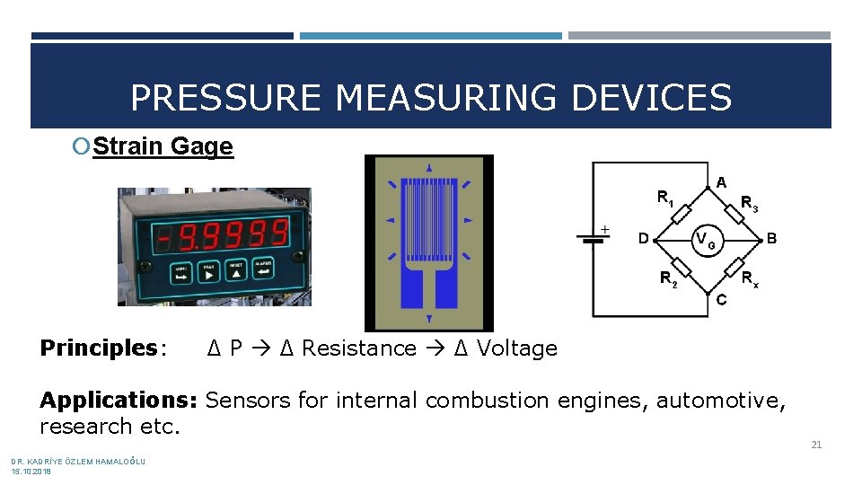 PRESSURE MEASURING DEVICES Strain Gage Principles: ∆ P ∆ Resistance ∆ Voltage Applications: Sensors