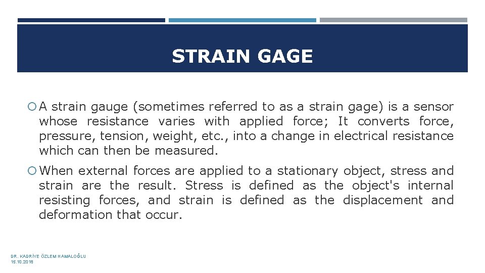 STRAIN GAGE A strain gauge (sometimes referred to as a strain gage) is a