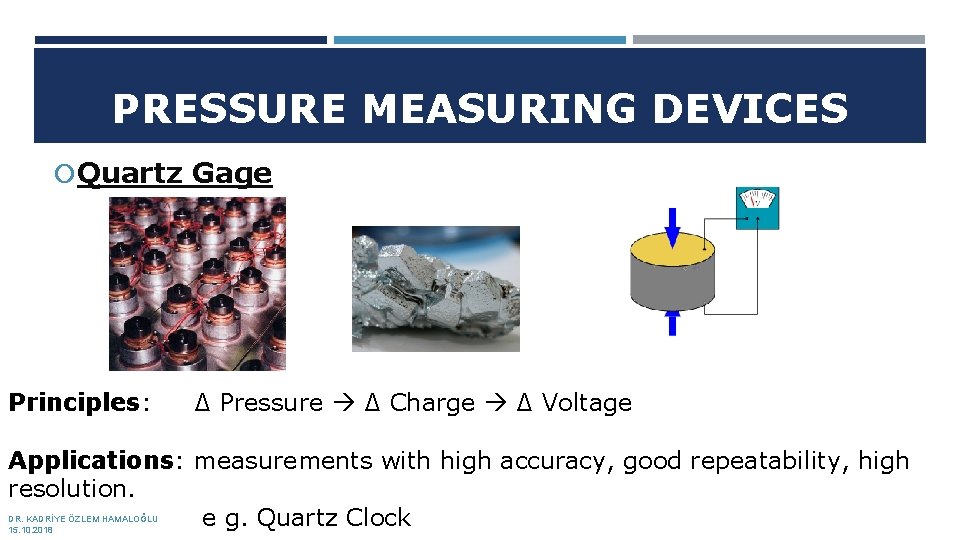 PRESSURE MEASURING DEVICES Quartz Gage Principles: ∆ Pressure ∆ Charge ∆ Voltage Applications: measurements