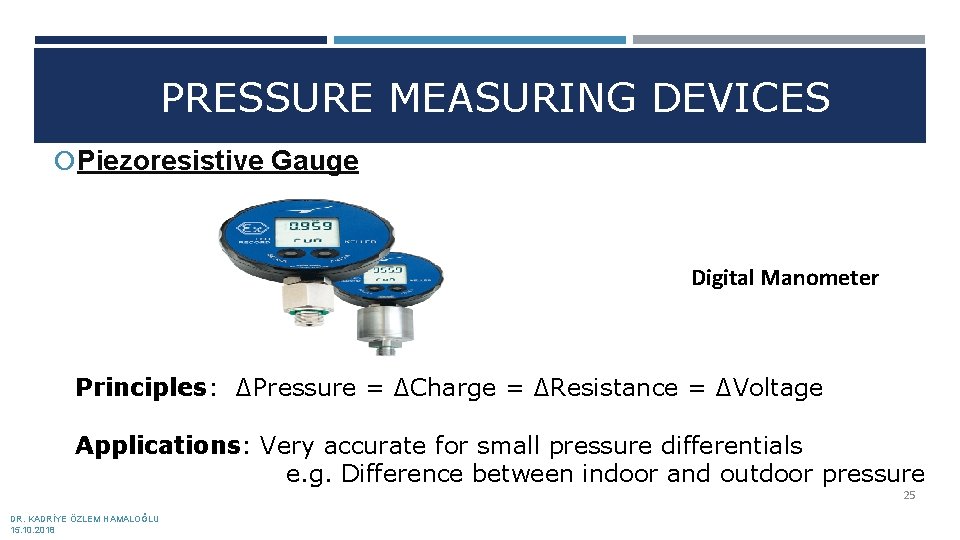 PRESSURE MEASURING DEVICES Piezoresistive Gauge Digital Manometer Principles: ∆Pressure = ∆Charge = ∆Resistance =