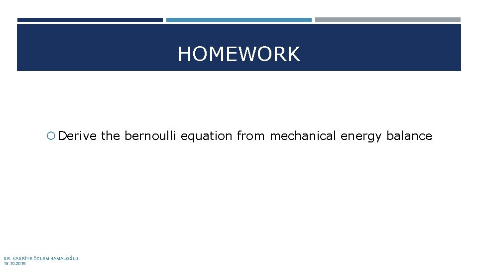 HOMEWORK Derive the bernoulli equation from mechanical energy balance DR. KADRİYE ÖZLEM HAMALOĞLU 15.