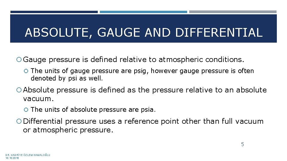 ABSOLUTE, GAUGE AND DIFFERENTIAL Gauge pressure is defined relative to atmospheric conditions. The units