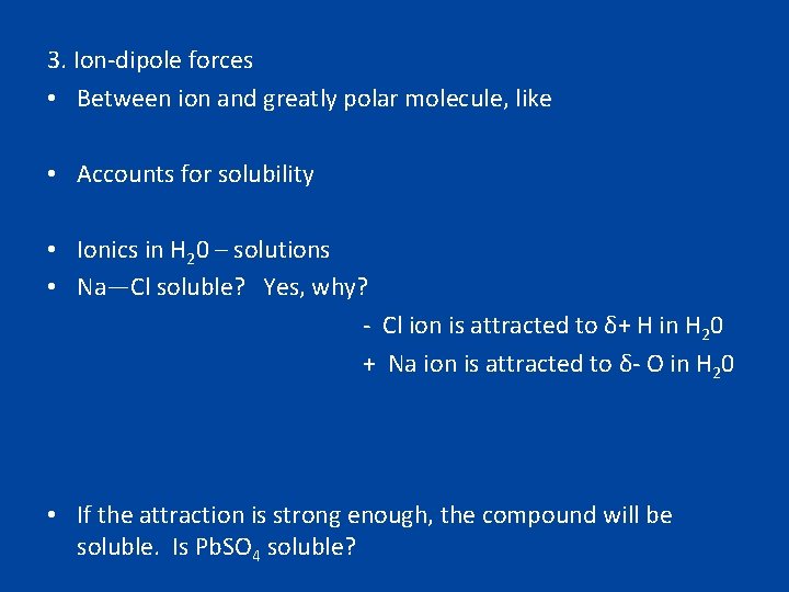 3. Ion-dipole forces • Between ion and greatly polar molecule, like • Accounts for