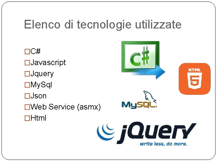 Elenco di tecnologie utilizzate �C# �Javascript �Jquery �My. Sql �Json �Web Service (asmx) �Html