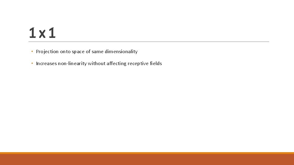 1 x 1 • Projection onto space of same dimensionality • Increases non-linearity without