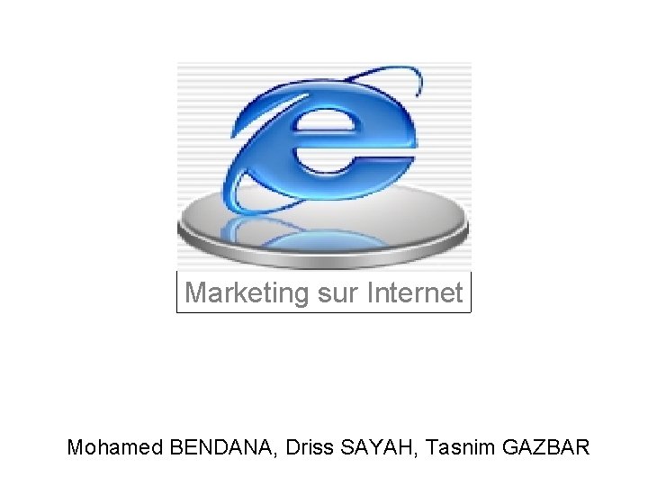 Marketing sur Internet Mohamed BENDANA, Driss SAYAH, Tasnim GAZBAR 