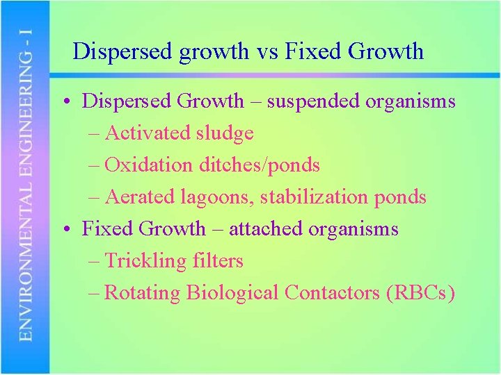 Dispersed growth vs Fixed Growth • Dispersed Growth – suspended organisms – Activated sludge