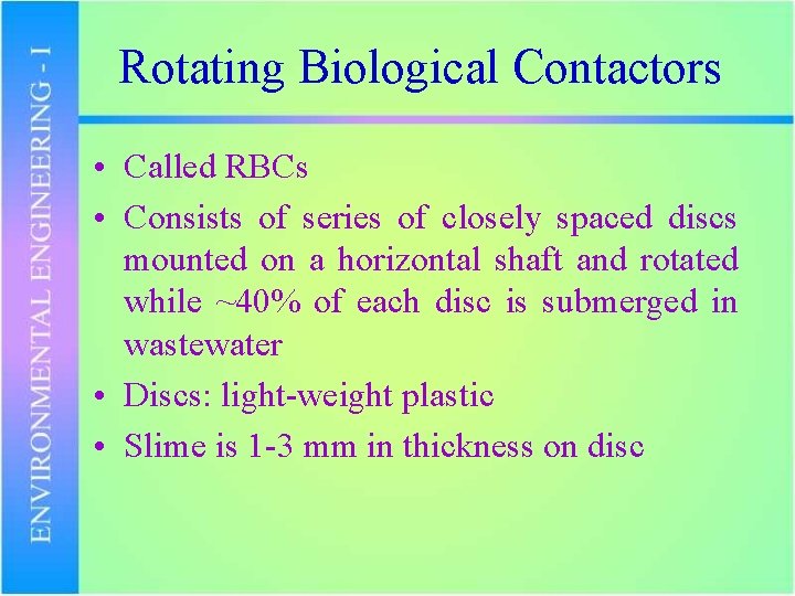 Rotating Biological Contactors • Called RBCs • Consists of series of closely spaced discs
