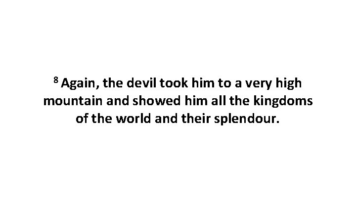 8 Again, the devil took him to a very high mountain and showed him