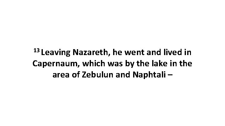 13 Leaving Nazareth, he went and lived in Capernaum, which was by the lake